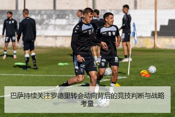 巴萨持续关注罗德里转会动向背后的竞技判断与战略考量